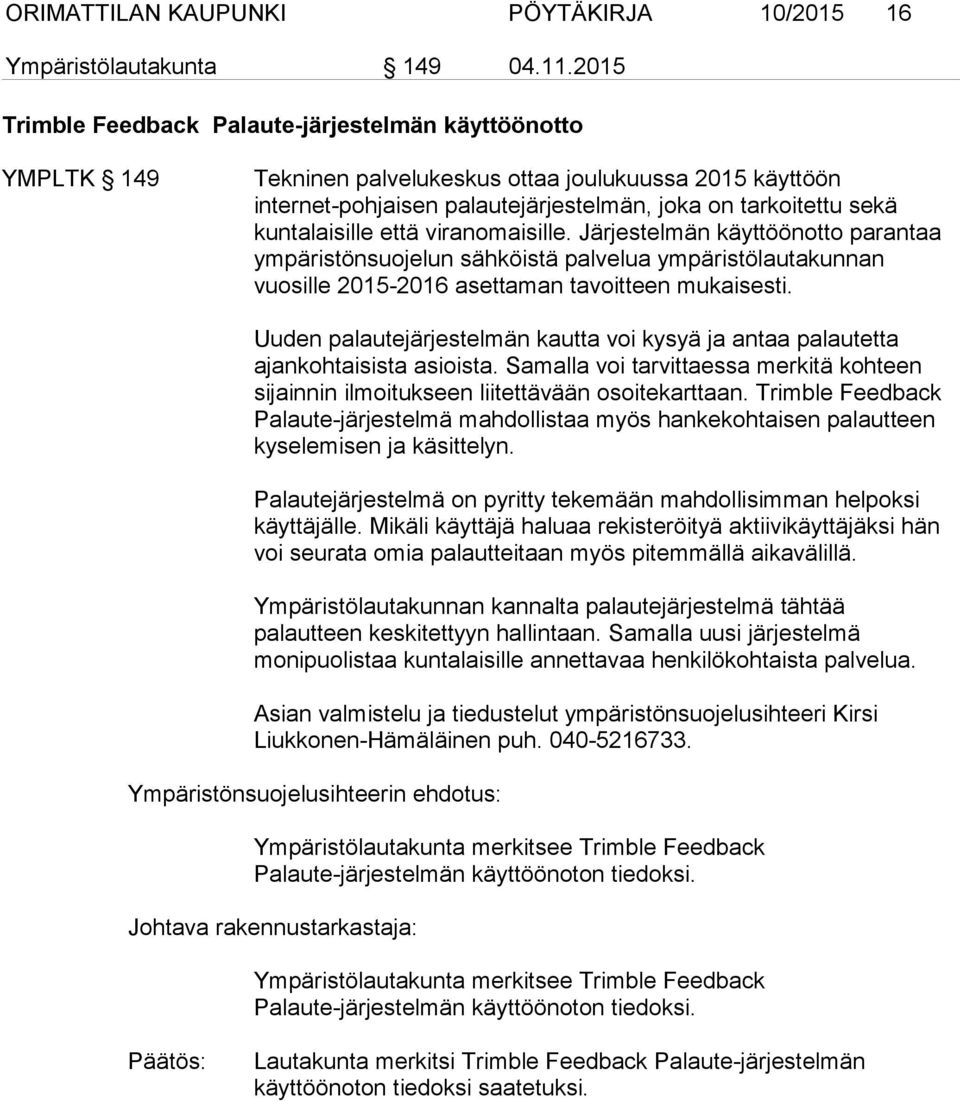 kuntalaisille että viranomaisille. Järjestelmän käyttöönotto parantaa ympäristönsuojelun sähköistä palvelua ympäristölautakunnan vuosille 2015-2016 asettaman tavoitteen mukaisesti.