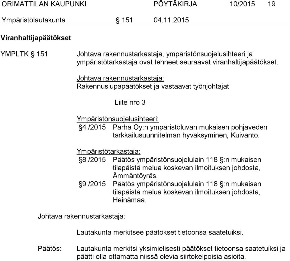 Rakennuslupapäätökset ja vastaavat työnjohtajat Liite nro 3 Ympäristönsuojelusihteeri: 4 /2015 Pärhä Oy:n ympäristöluvan mukaisen pohjaveden tarkkailusuunnitelman hyväksyminen, Kuivanto.