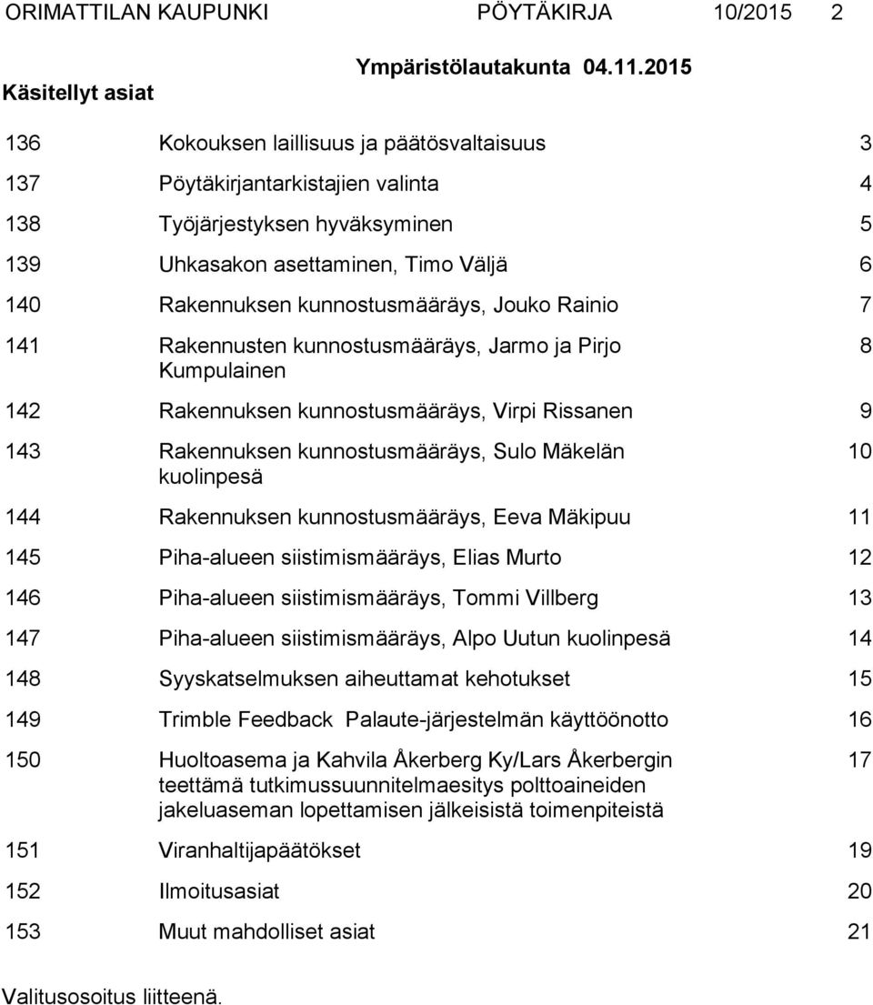 Jouko Rainio 7 141 Rakennusten kunnostusmääräys, Jarmo ja Pirjo Kumpulainen 8 142 Rakennuksen kunnostusmääräys, Virpi Rissanen 9 143 Rakennuksen kunnostusmääräys, Sulo Mäkelän kuolinpesä 10 144