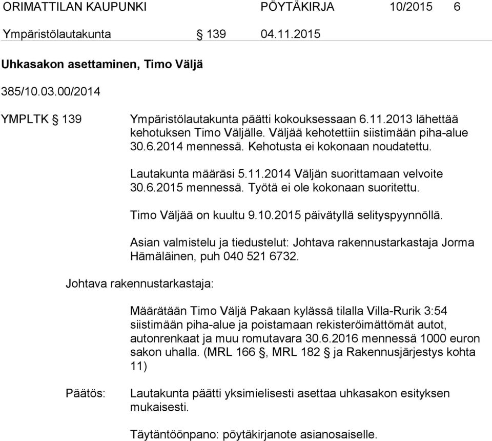 Työtä ei ole kokonaan suoritettu. Timo Väljää on kuultu 9.10.2015 päivätyllä selityspyynnöllä. Asian valmistelu ja tiedustelut: Johtava rakennustarkastaja Jorma Hämäläinen, puh 040 521 6732.