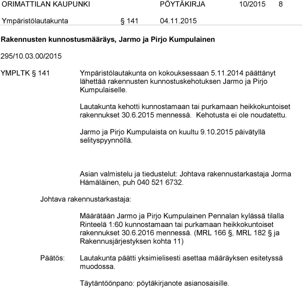 Lautakunta kehotti kunnostamaan tai purkamaan heikkokuntoiset rakennukset 30.6.2015 mennessä. Kehotusta ei ole noudatettu. Jarmo ja Pirjo Kumpulaista on kuultu 9.10.2015 päivätyllä selityspyynnöllä.