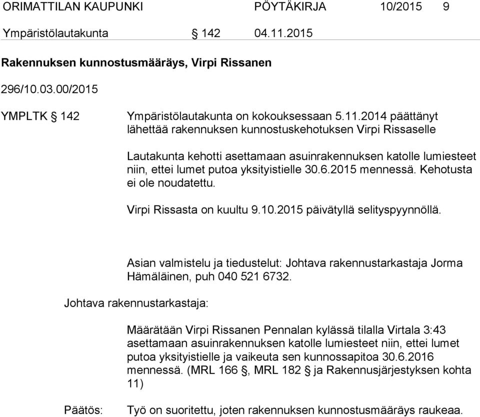 2014 päättänyt lähettää rakennuksen kunnostuskehotuksen Virpi Rissaselle Lautakunta kehotti asettamaan asuinrakennuksen katolle lumiesteet niin, ettei lumet putoa yksityistielle 30.6.2015 mennessä.