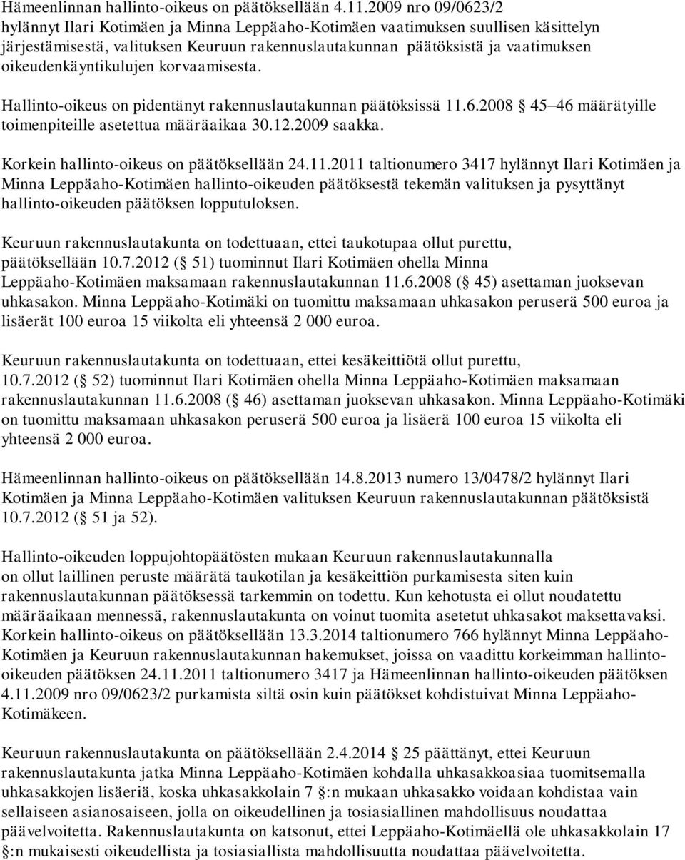 oikeudenkäyntikulujen korvaamisesta. Hallinto-oikeus on pidentänyt rakennuslautakunnan päätöksissä 11.6.2008 45 46 määrätyille toimenpiteille asetettua määräaikaa 30.12.2009 saakka.