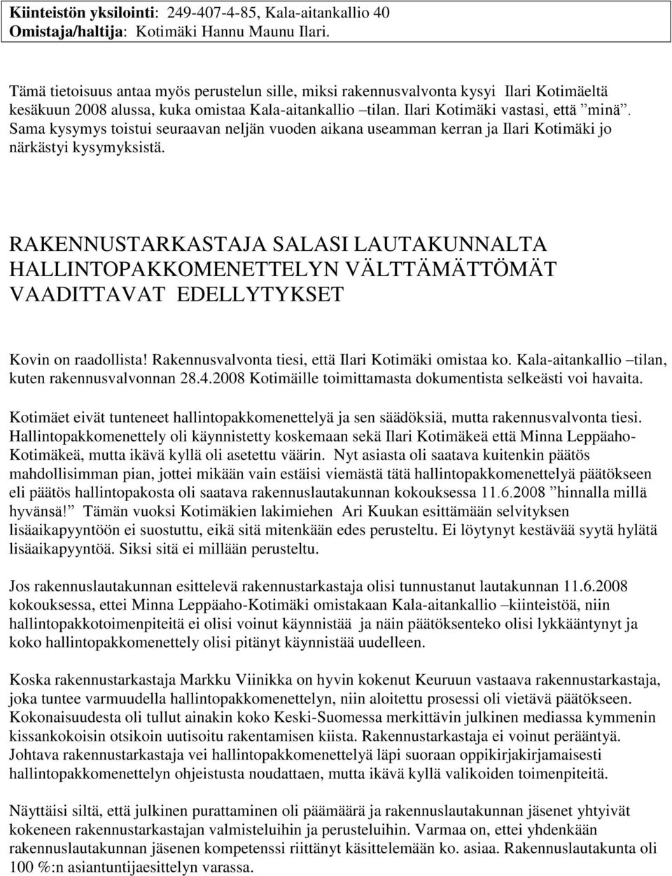 Sama kysymys toistui seuraavan neljän vuoden aikana useamman kerran ja Ilari Kotimäki jo närkästyi kysymyksistä.