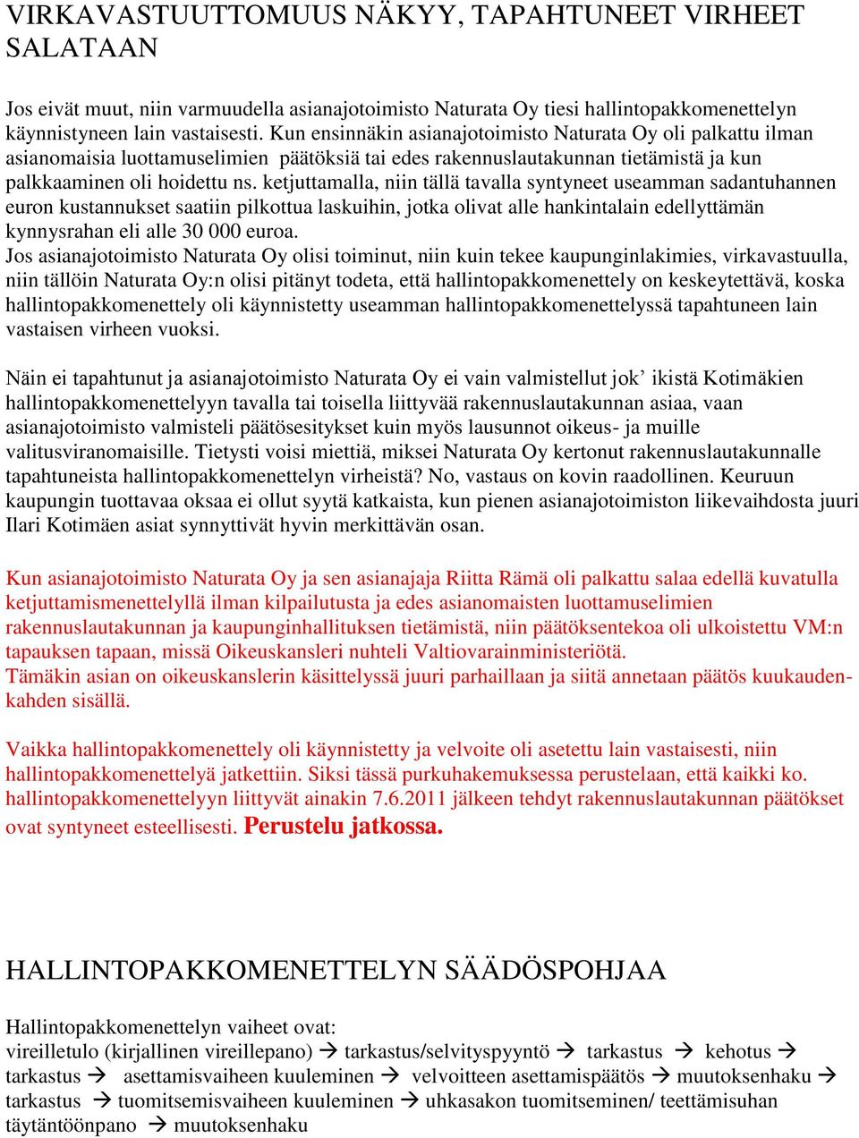 ketjuttamalla, niin tällä tavalla syntyneet useamman sadantuhannen euron kustannukset saatiin pilkottua laskuihin, jotka olivat alle hankintalain edellyttämän kynnysrahan eli alle 30 000 euroa.