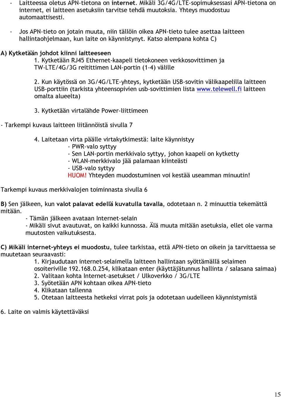 Kytketään RJ45 Ethernet-kaapeli tietokoneen verkkosovittimen ja TW-LTE/4G/3G reitittimen LAN-portin (1-4) välille 2.