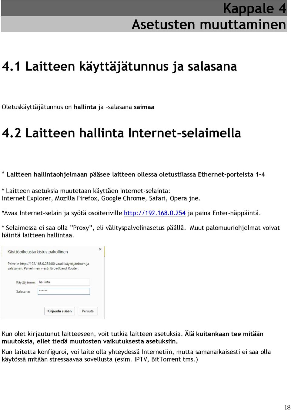 Explorer, Mozilla Firefox, Google Chrome, Safari, Opera jne. *Avaa Internet-selain ja syötä osoiteriville http://192.168.0.254 ja paina Enter-näppäintä.