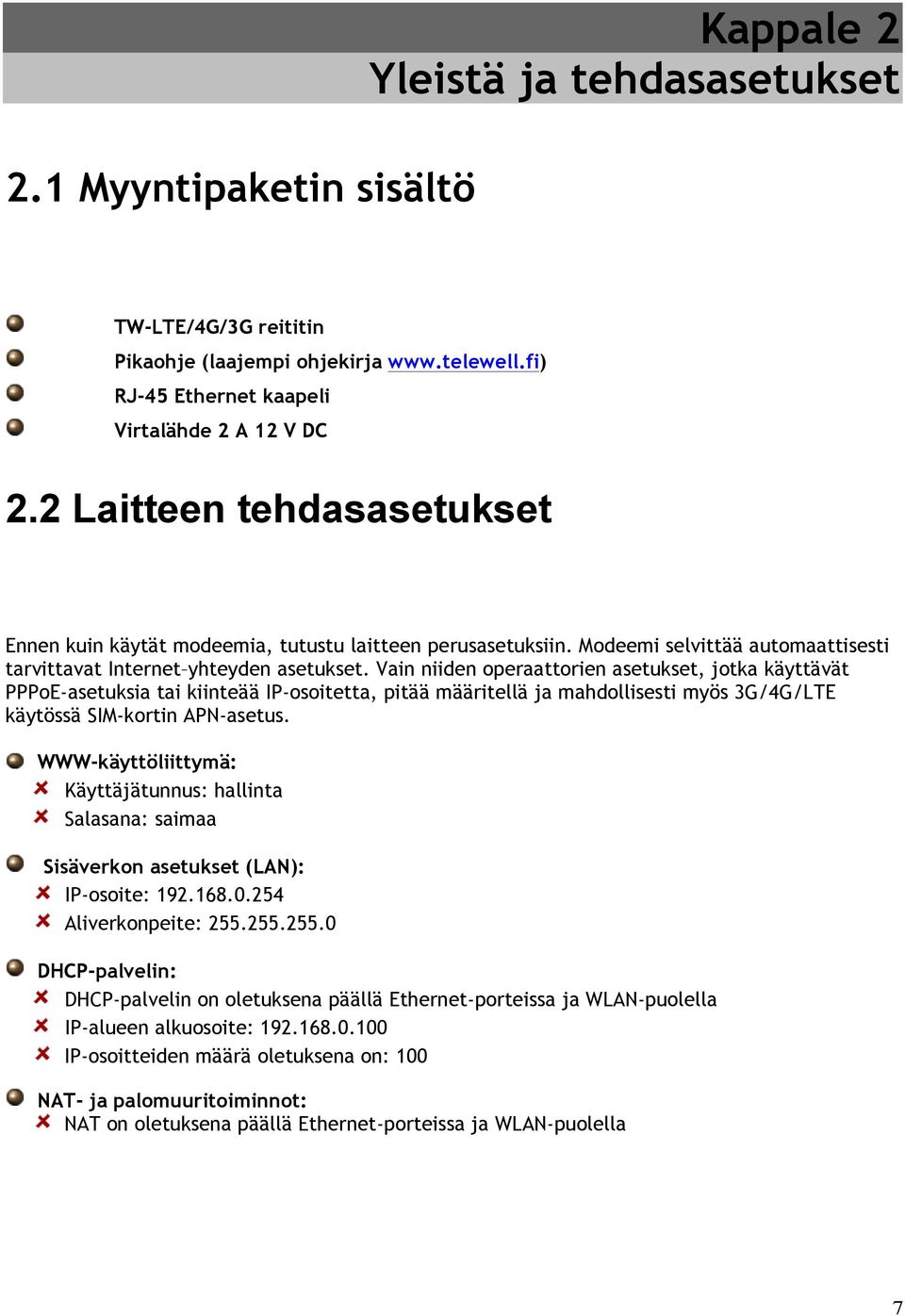 Vain niiden operaattorien asetukset, jotka käyttävät PPPoE-asetuksia tai kiinteää IP-osoitetta, pitää määritellä ja mahdollisesti myös 3G/4G/LTE käytössä SIM-kortin APN-asetus.