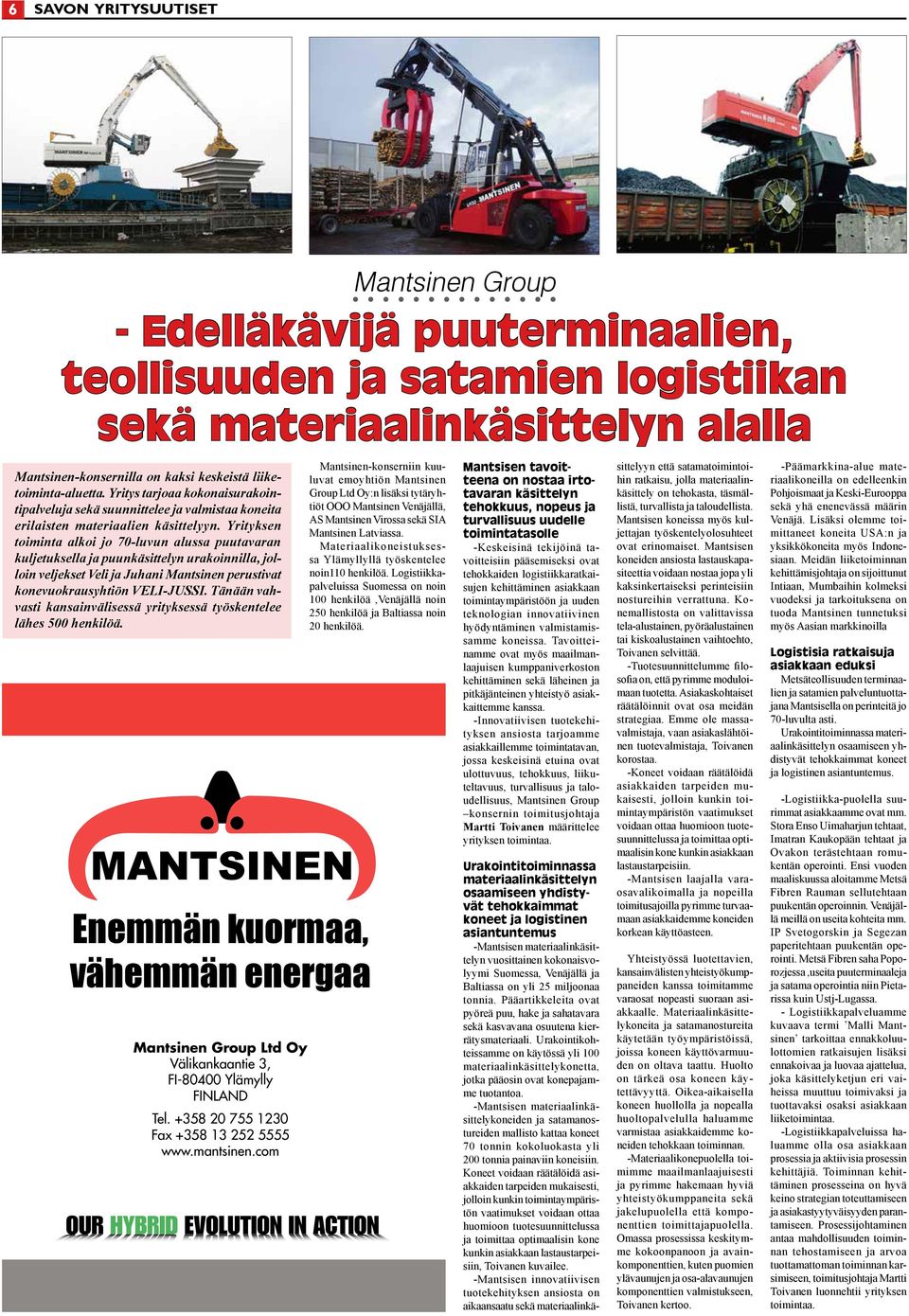 Yrityksen toiminta alkoi jo 70-luvun alussa puutavaran kuljetuksella ja puunkäsittelyn urakoinnilla, jolloin veljekset Veli ja Juhani Mantsinen perustivat konevuokrausyhtiön VELI-JUSSI.
