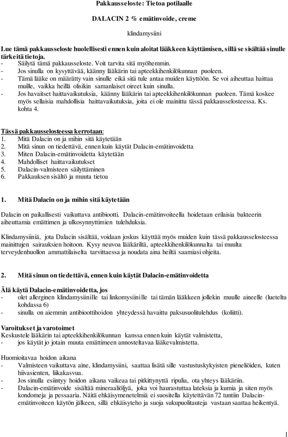 - Tämä lääke on määrätty vain sinulle eikä sitä tule antaa muiden käyttöön. Se voi aiheuttaa haittaa muille, vaikka heillä olisikin samanlaiset oireet kuin sinulla.