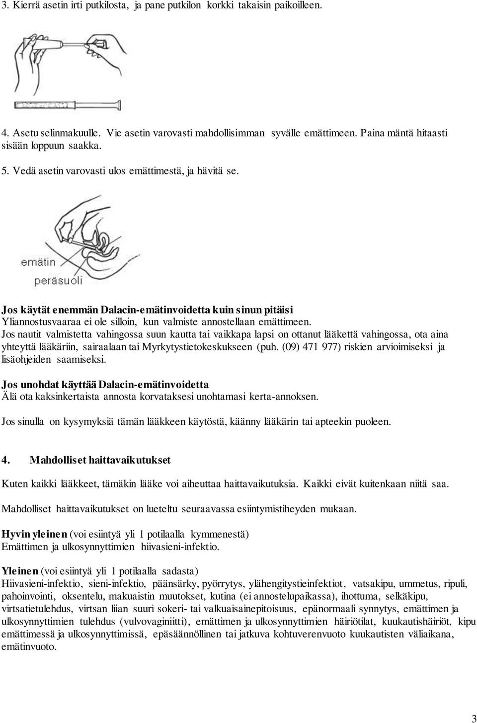 Jos käytät enemmän Dalacin-emätinvoidetta kuin sinun pitäisi Yliannostusvaaraa ei ole silloin, kun valmiste annostellaan emättimeen.