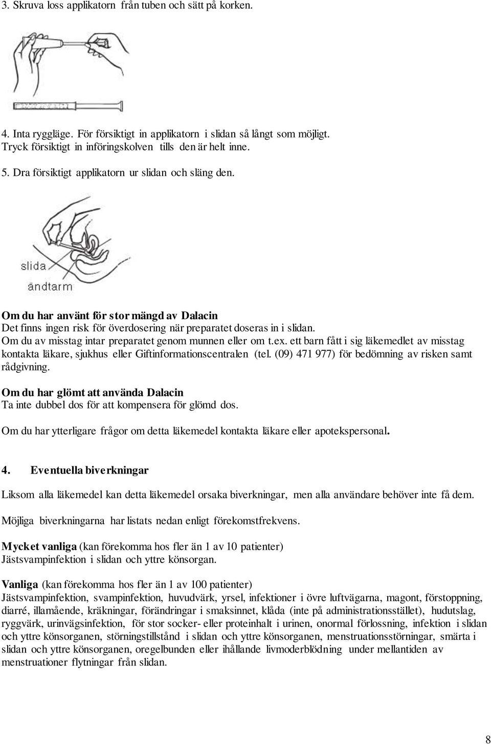 Om du av misstag intar preparatet genom munnen eller om t.ex. ett barn fått i sig läkemedlet av misstag kontakta läkare, sjukhus eller Giftinformationscentralen (tel.