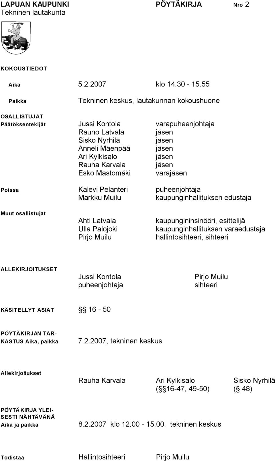 Karvala jäsen Esko Mastomäki varajäsen Poissa Kalevi Pelanteri puheenjohtaja Markku Muilu kaupunginhallituksen edustaja Muut osallistujat Ahti Latvala Ulla Palojoki Pirjo Muilu kaupungininsinööri,