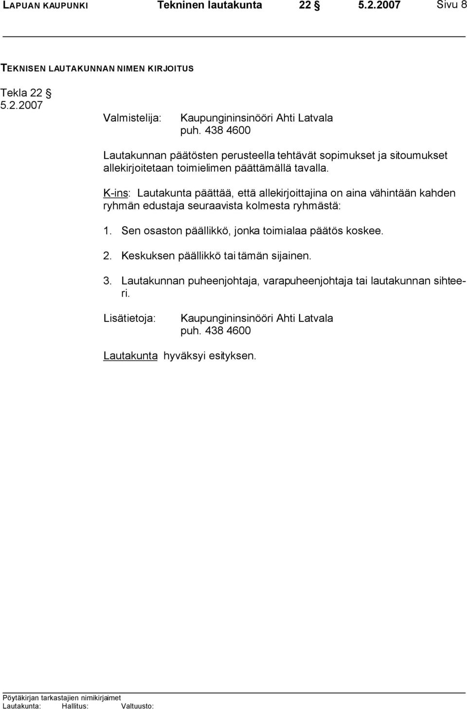 K-ins: Lautakunta päättää, että allekirjoittajina on aina vähintään kahden ryhmän edustaja seuraavista kolmesta ryhmästä: 1.