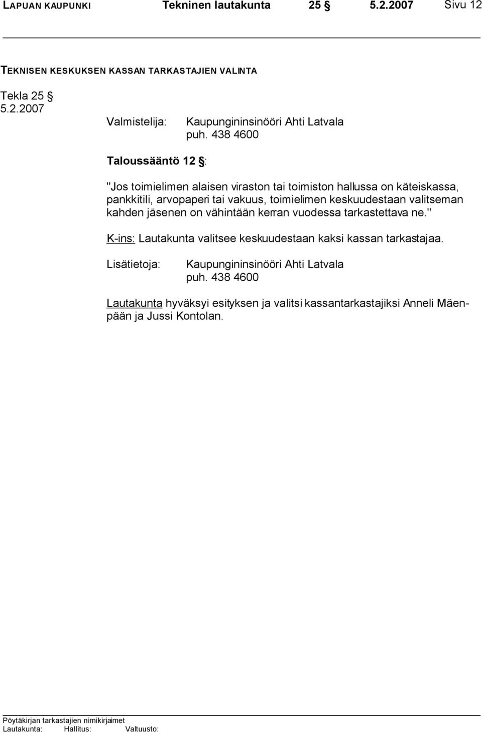 keskuudestaan valitseman kahden jäsenen on vähintään kerran vuodessa tarkastettava ne." K-ins: Lautakunta valitsee keskuudestaan kaksi kassan tarkastajaa.