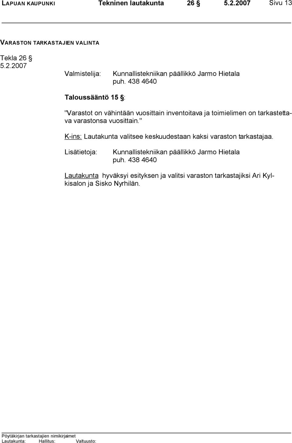 " K-ins: Lautakunta valitsee keskuudestaan kaksi varaston tarkastajaa. Lisätietoja: Kunnallistekniikan päällikkö Jarmo Hietala puh.