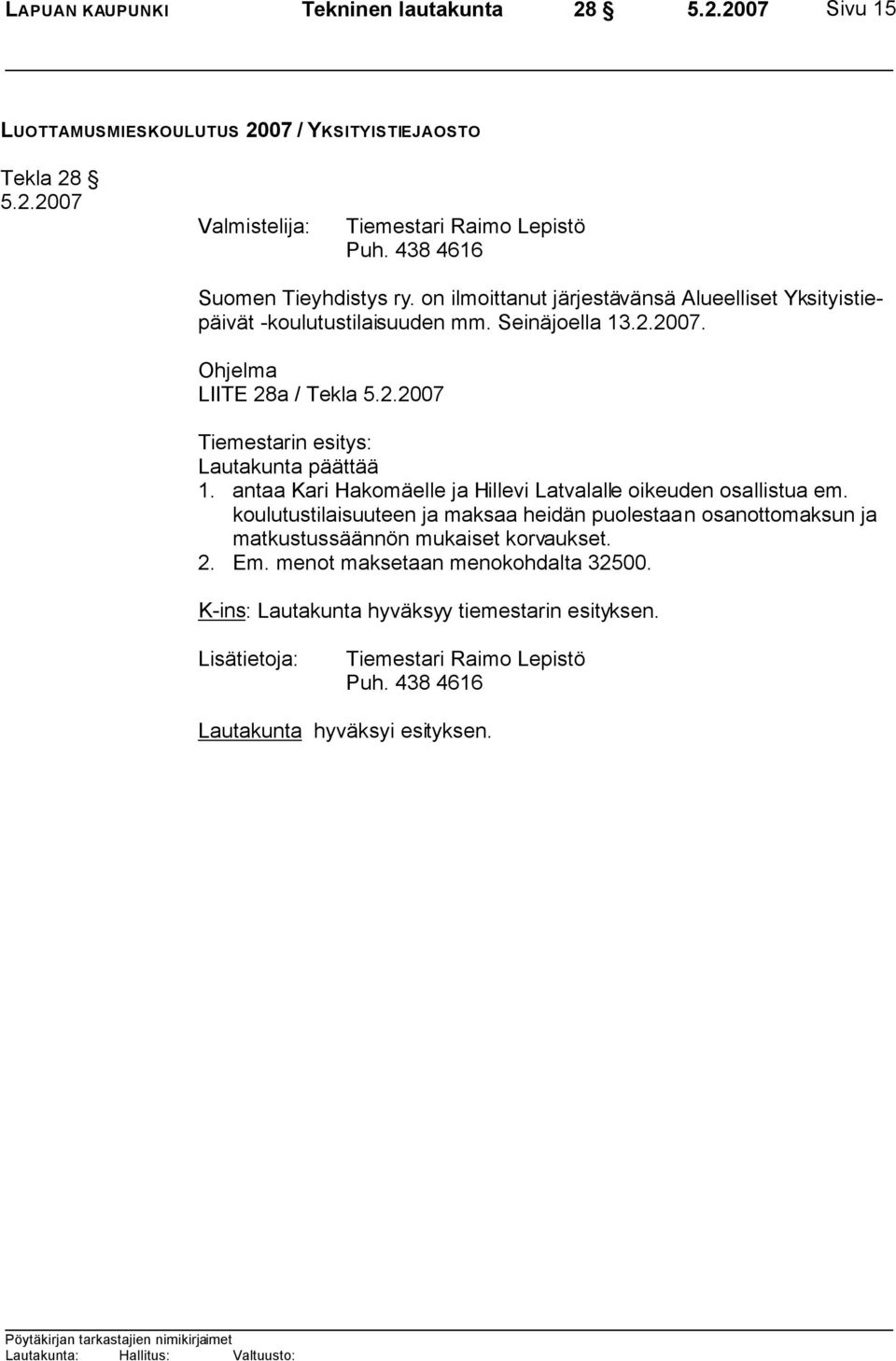2007. Ohjelma LIITE 28a / Tekla 5.2.2007 Tiemestarin esitys: Lautakunta päättää 1. antaa Kari Hakomäelle ja Hillevi Latvalalle oikeuden osallistua em.
