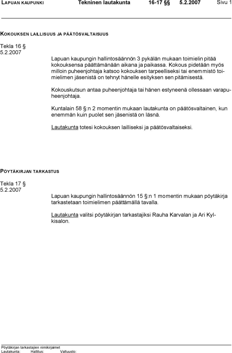 Kokouskutsun antaa puheenjohtaja tai hänen estyneenä ollessaan varapuheenjohtaja. Kuntalain 58 :n 2 momentin mukaan lautakunta on päätösvaltainen, kun enemmän kuin puolet sen jäsenistä on läsnä.