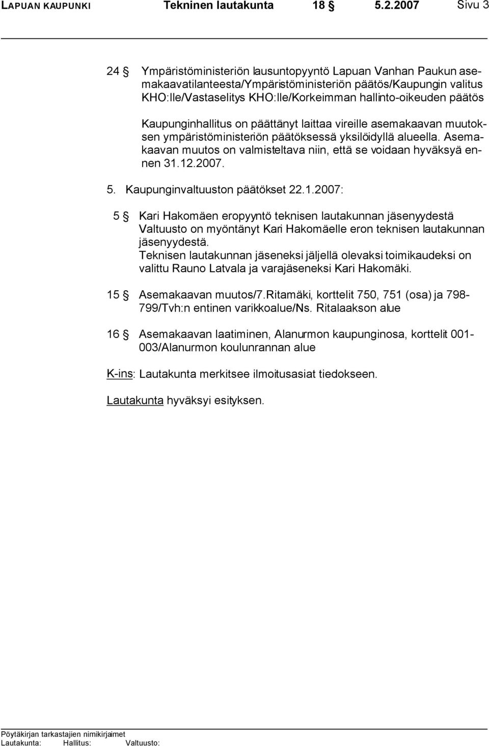 päätös Kaupunginhallitus on päättänyt laittaa vireille asemakaavan muutoksen ympäristöministeriön päätöksessä yksilöidyllä alueella.