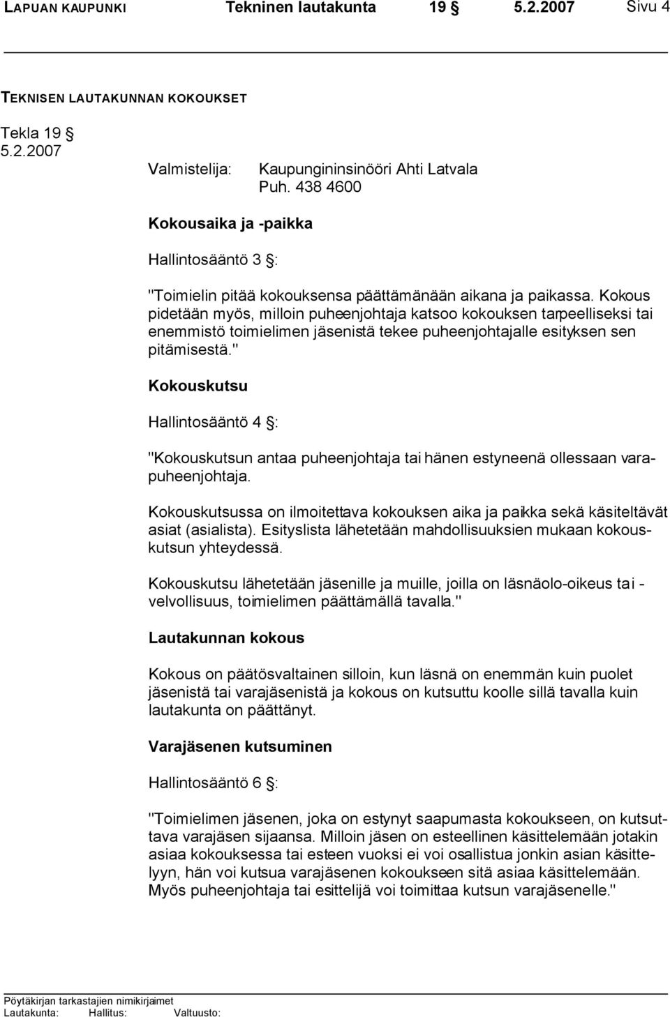 Kokous pidetään myös, milloin puheenjohtaja katsoo kokouksen tarpeelliseksi tai enemmistö toimielimen jäsenistä tekee puheenjohtajalle esityksen sen pitämisestä.