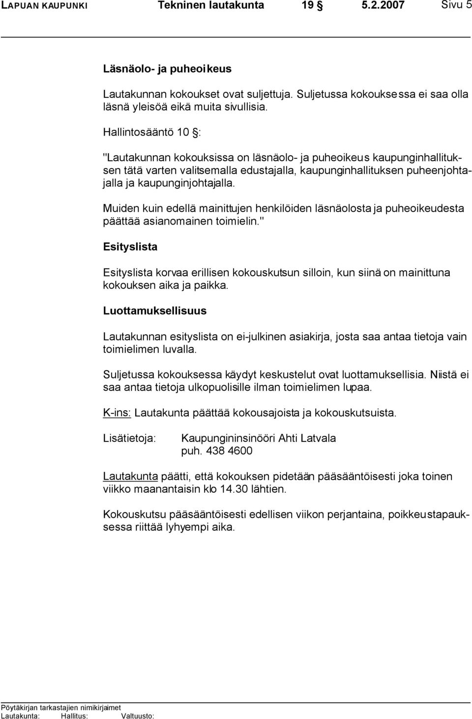 Muiden kuin edellä mainittujen henkilöiden läsnäolosta ja puheoikeudesta päättää asianomainen toimielin.