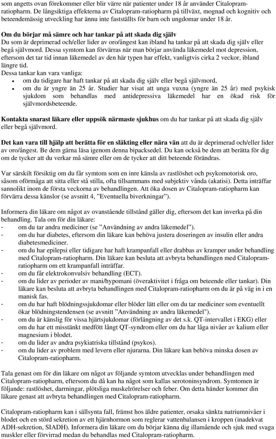 Om du börjar må sämre och har tankar på att skada dig själv Du som är deprimerad och/eller lider av oro/ångest kan ibland ha tankar på att skada dig själv eller begå självmord.