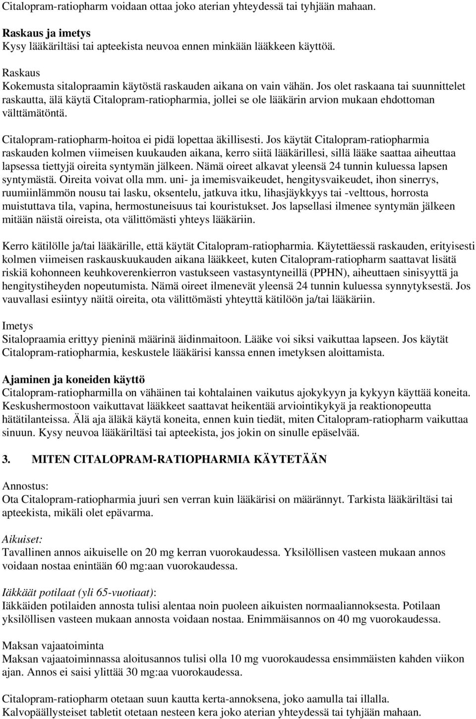 Jos olet raskaana tai suunnittelet raskautta, älä käytä Citalopram-ratiopharmia, jollei se ole lääkärin arvion mukaan ehdottoman välttämätöntä.