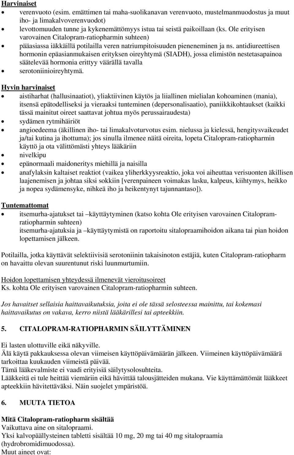 Ole erityisen varovainen Citalopram-ratiopharmin suhteen) pääasiassa iäkkäillä potilailla veren natriumpitoisuuden pieneneminen ja ns.