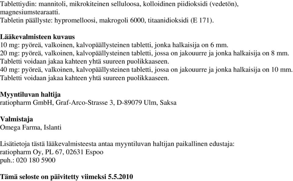 20 mg: pyöreä, valkoinen, kalvopäällysteinen tabletti, jossa on jakouurre ja jonka halkaisija on 8 mm. Tabletti voidaan jakaa kahteen yhtä suureen puolikkaaseen.