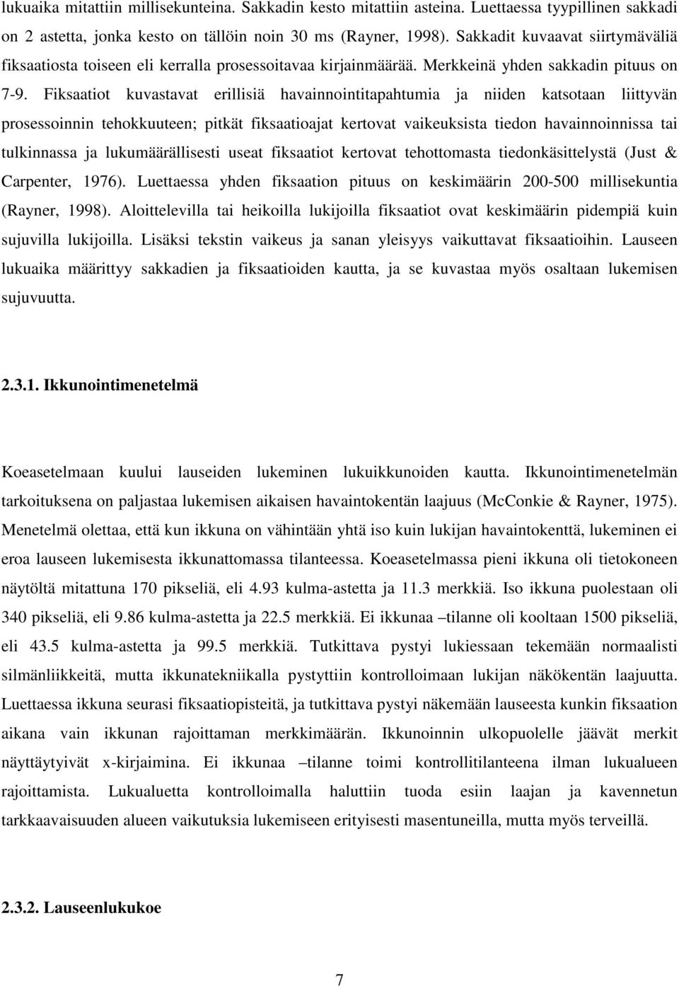 Fiksaatiot kuvastavat erillisiä havainnointitapahtumia ja niiden katsotaan liittyvän prosessoinnin tehokkuuteen; pitkät fiksaatioajat kertovat vaikeuksista tiedon havainnoinnissa tai tulkinnassa ja