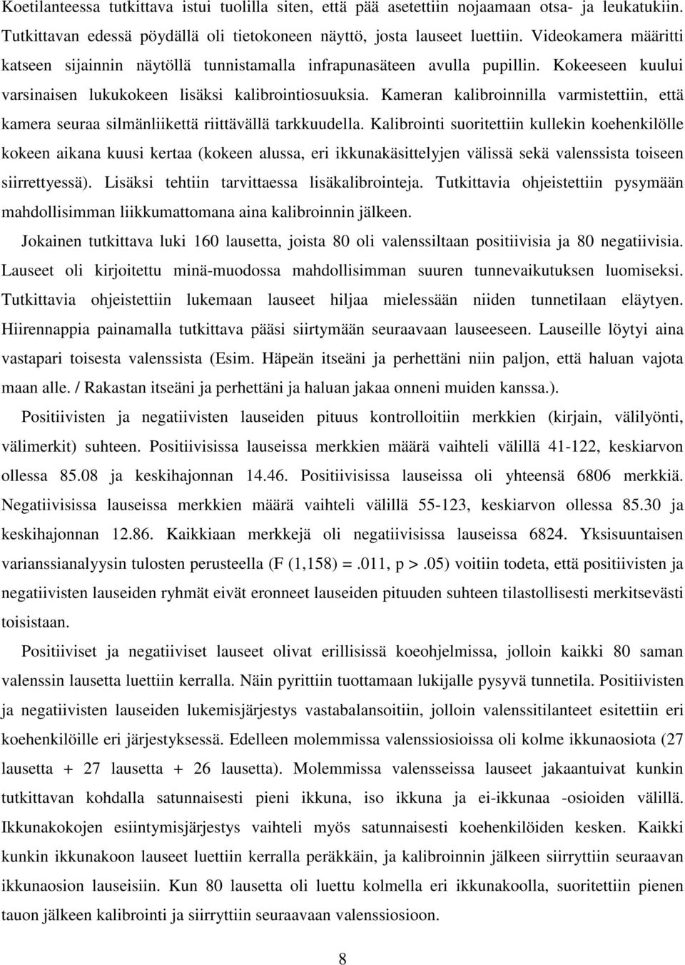 Kameran kalibroinnilla varmistettiin, että kamera seuraa silmänliikettä riittävällä tarkkuudella.