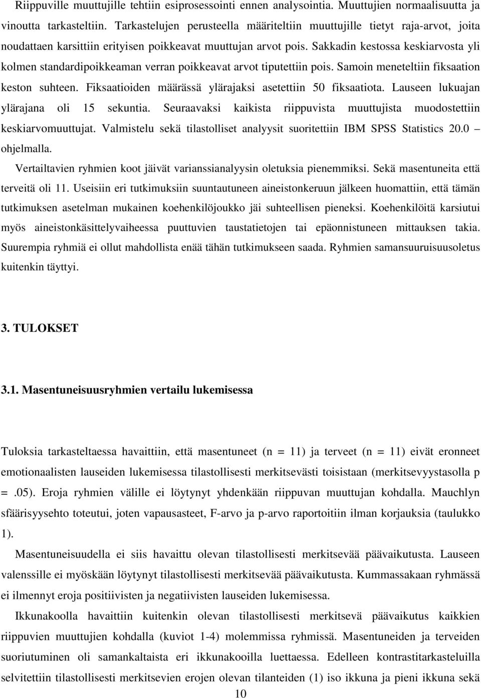 Sakkadin kestossa keskiarvosta yli kolmen standardipoikkeaman verran poikkeavat arvot tiputettiin pois. Samoin meneteltiin fiksaation keston suhteen.