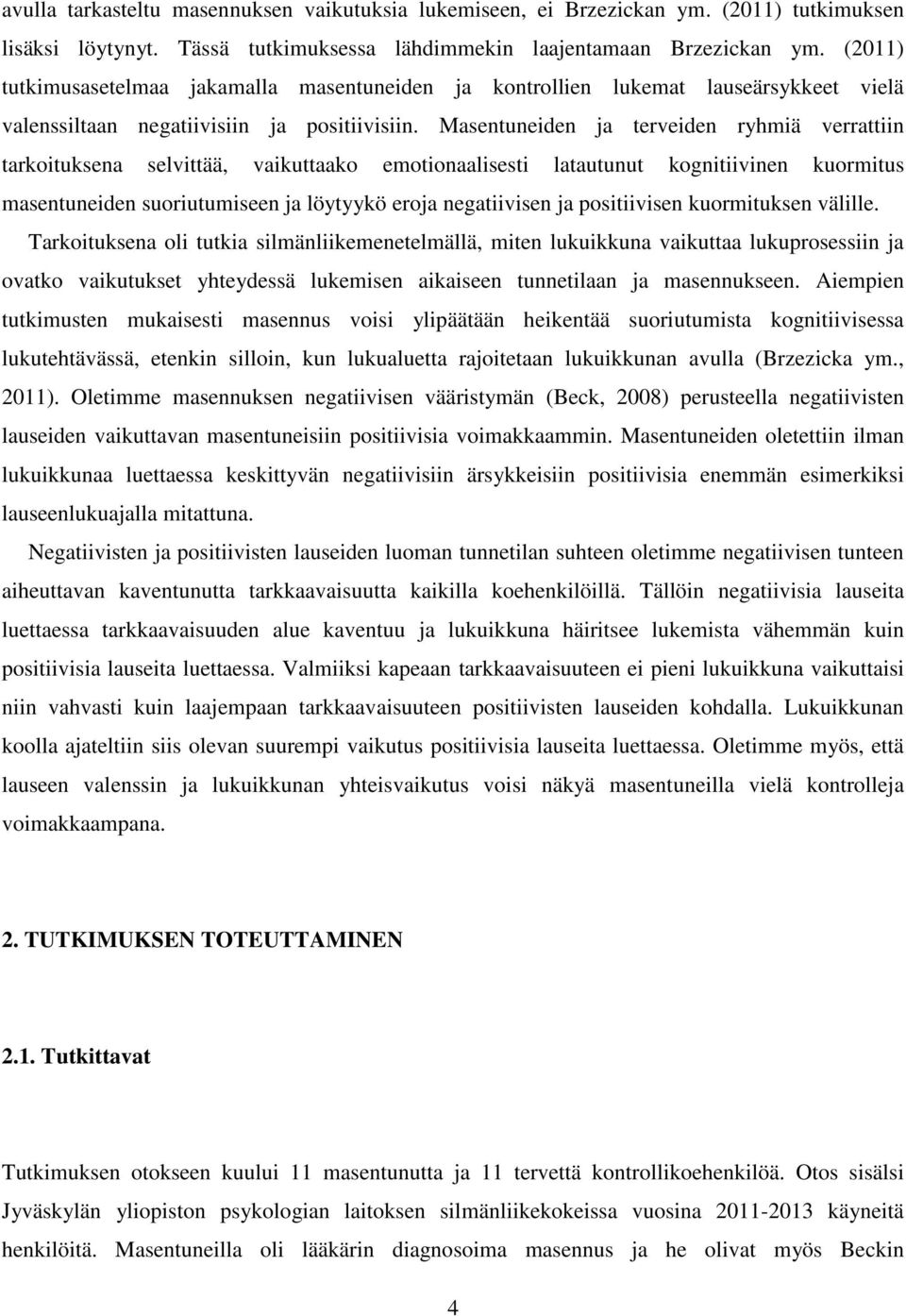 Masentuneiden ja terveiden ryhmiä verrattiin tarkoituksena selvittää, vaikuttaako emotionaalisesti latautunut kognitiivinen kuormitus masentuneiden suoriutumiseen ja löytyykö eroja negatiivisen ja