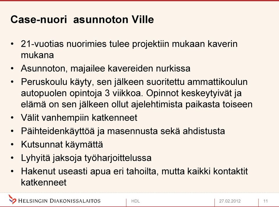 Opinnot keskeytyivät ja elämä on sen jälkeen ollut ajelehtimista paikasta toiseen Välit vanhempiin katkenneet