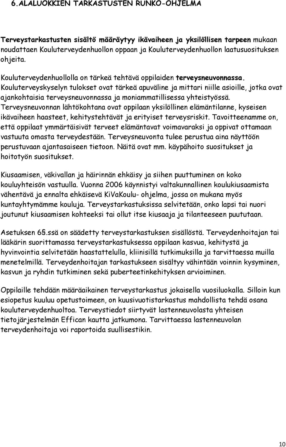 Kouluterveyskyselyn tulokset ovat tärkeä apuväline ja mittari niille asioille, jotka ovat ajankohtaisia terveysneuvonnassa ja moniammatillisessa yhtstyössä.