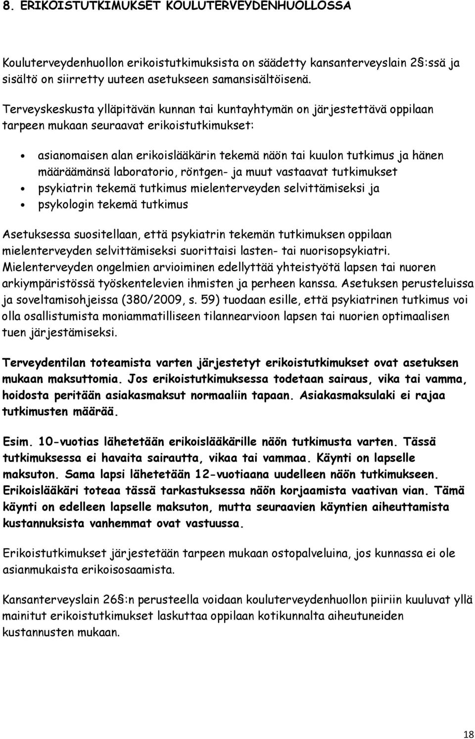 määräämänsä laboratorio, röntgen- ja muut vastaavat tutkimukset psykiatrin tekemä tutkimus mielenterveyden selvittämiseksi ja psykologin tekemä tutkimus Asetuksessa suositellaan, että psykiatrin