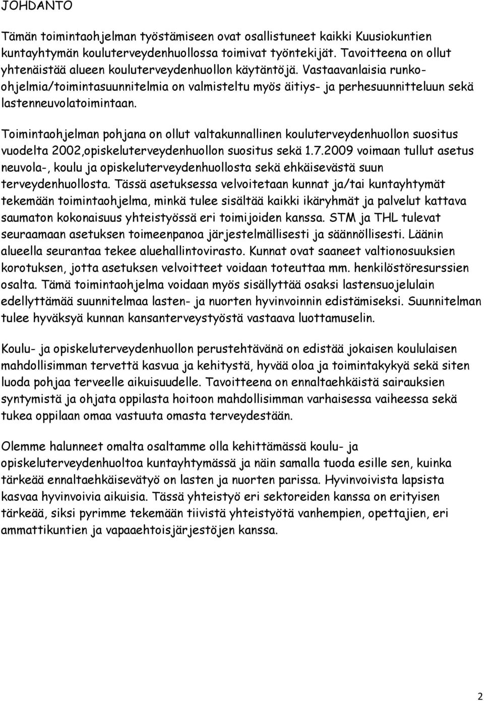 Vastaavanlaisia runkoohjelmia/toimintasuunnitelmia on valmisteltu myös äitiys- ja perhesuunnitteluun sekä lastenneuvolatoimintaan.