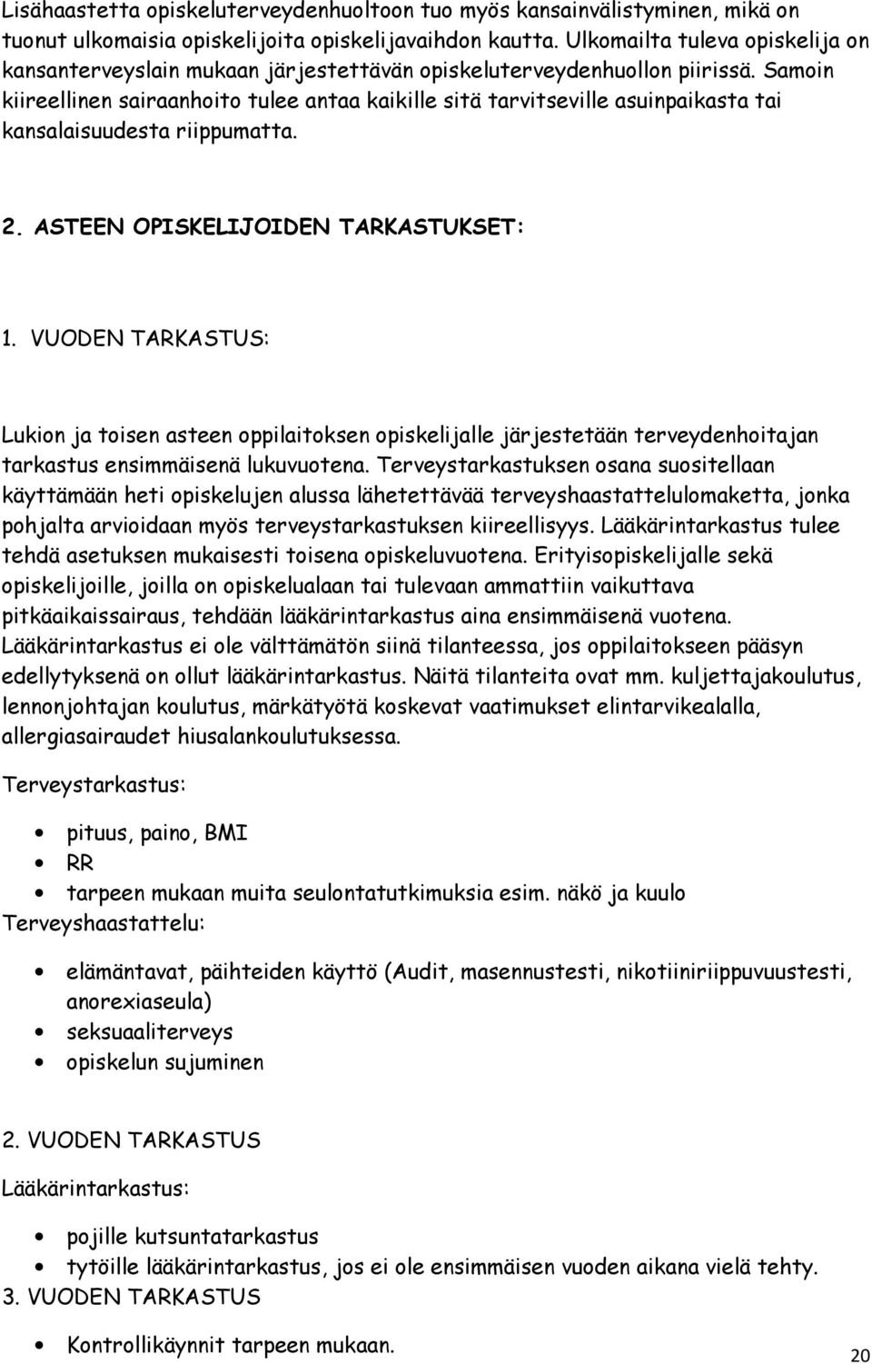 Samoin kiireellinen sairaanhoito tulee antaa kaikille sitä tarvitseville asuinpaikasta tai kansalaisuudesta riippumatta. 2. ASTEEN OPISKELIJOIDEN TARKASTUKSET: 1.