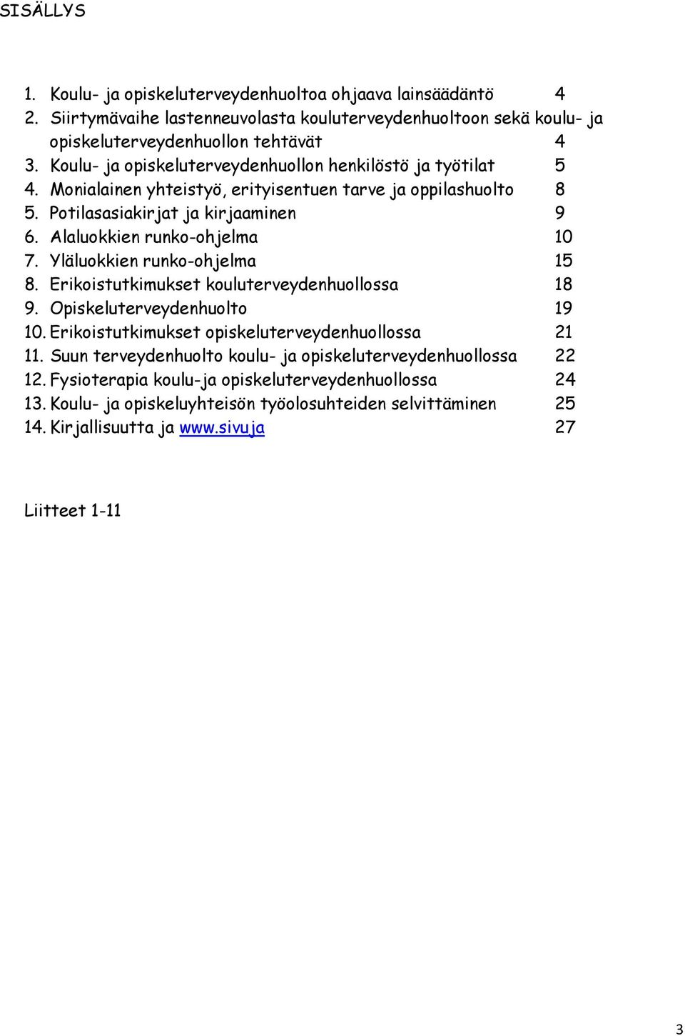 Alaluokkien runko-ohjelma 10 7. Yläluokkien runko-ohjelma 15 8. Erikoistutkimukset kouluterveydenhuollossa 18 9. Opiskeluterveydenhuolto 19 10.