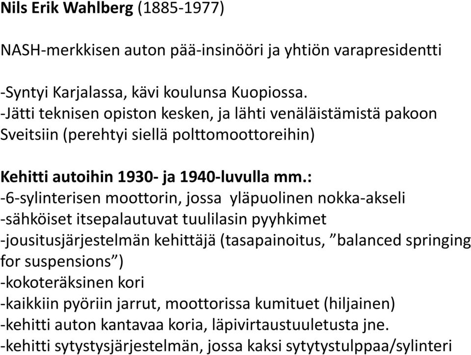 : -6-sylinterisen moottorin, jossa yläpuolinen nokka-akseli -sähköiset itsepalautuvat tuulilasin pyyhkimet -jousitusjärjestelmän kehittäjä (tasapainoitus, balanced