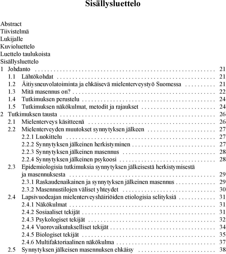 4 Tutkimuksen perustelu........................................... 24 1.5 Tutkimuksen näkökulmat, metodit ja rajaukset........................ 24 2 Tutkimuksen tausta.................................................. 26 2.