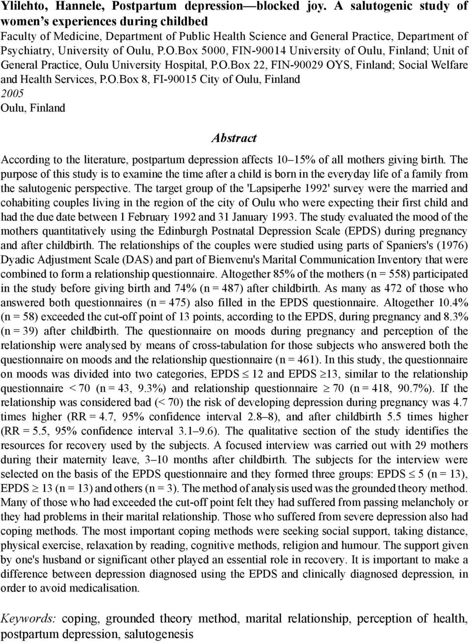 lu, P.O.Box 5000, FIN-90014 University of Oulu, Finland; Unit of General Practice, Oulu University Hospital, P.O.Box 22, FIN-90029 OYS, Finland; Social Welfare and Health Services, P.O.Box 8, FI-90015 City of Oulu, Finland 2005 Oulu, Finland Abstract According to the literature, postpartum depression affects 10 15% of all mothers giving birth.