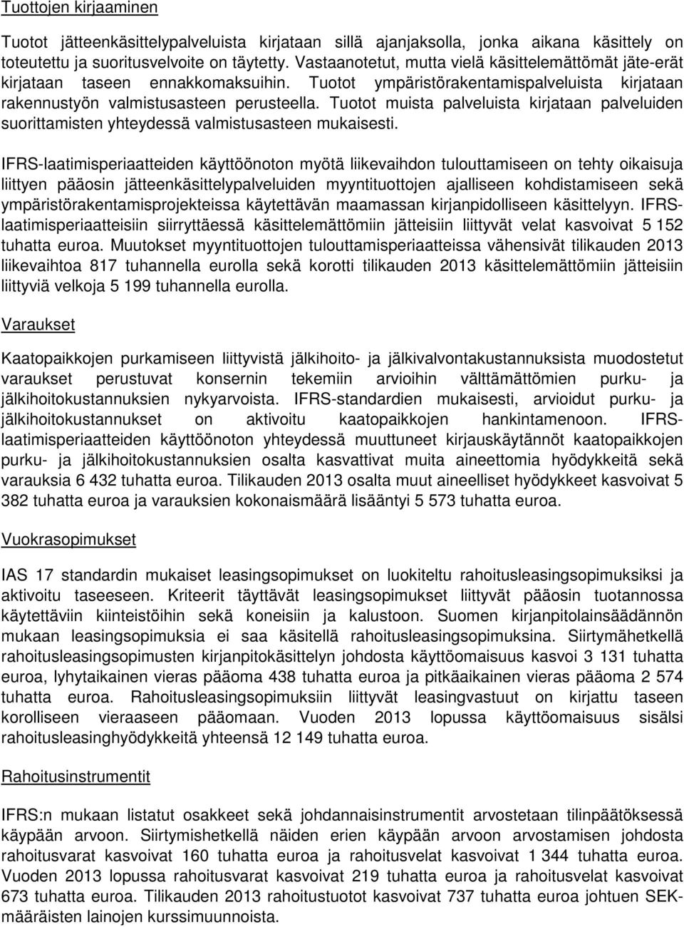 Tuotot muista palveluista kirjataan palveluiden suorittamisten yhteydessä valmistusasteen mukaisesti.