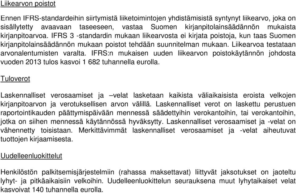 Liikearvoa testataan arvonalentumisten varalta. IFRS:n mukaisen uuden liikearvon poistokäytännön johdosta vuoden 2013 tulos kasvoi 1 682 tuhannella eurolla.