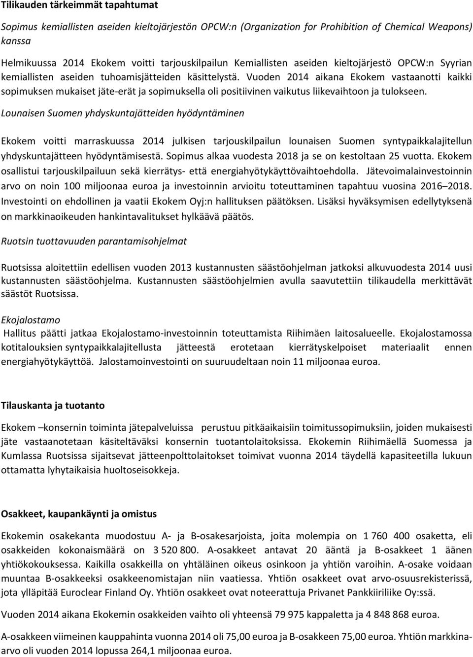 Vuoden 2014 aikana Ekokem vastaanotti kaikki sopimuksen mukaiset jäte-erät ja sopimuksella oli positiivinen vaikutus liikevaihtoon ja tulokseen.