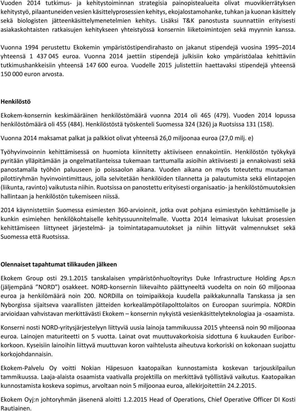 Lisäksi T&K panostusta suunnattiin erityisesti asiakaskohtaisten ratkaisujen kehitykseen yhteistyössä konsernin liiketoimintojen sekä myynnin kanssa.