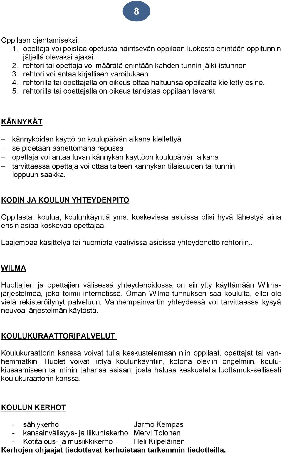 5. rehtorilla tai opettajalla on oikeus tarkistaa oppilaan tavarat KÄNNYKÄT kännyköiden käyttö on koulupäivän aikana kiellettyä se pidetään äänettömänä repussa opettaja voi antaa luvan kännykän