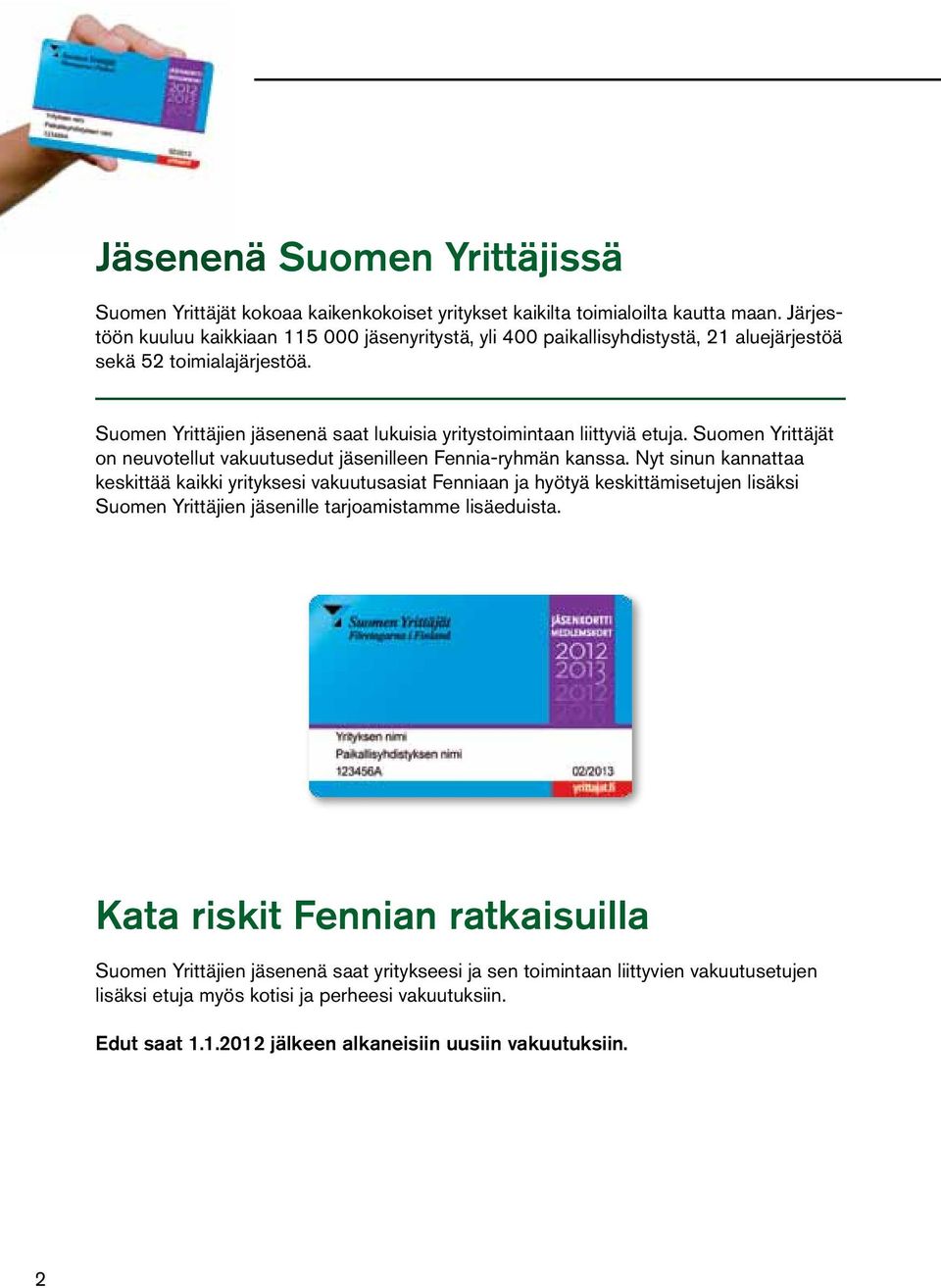 Suomen Yrittäjien jäsenenä saat lukuisia yritystoimintaan liittyviä etuja. Suomen Yrittäjät on neuvotellut vakuutusedut jäsenilleen Fennia-ryhmän kanssa.
