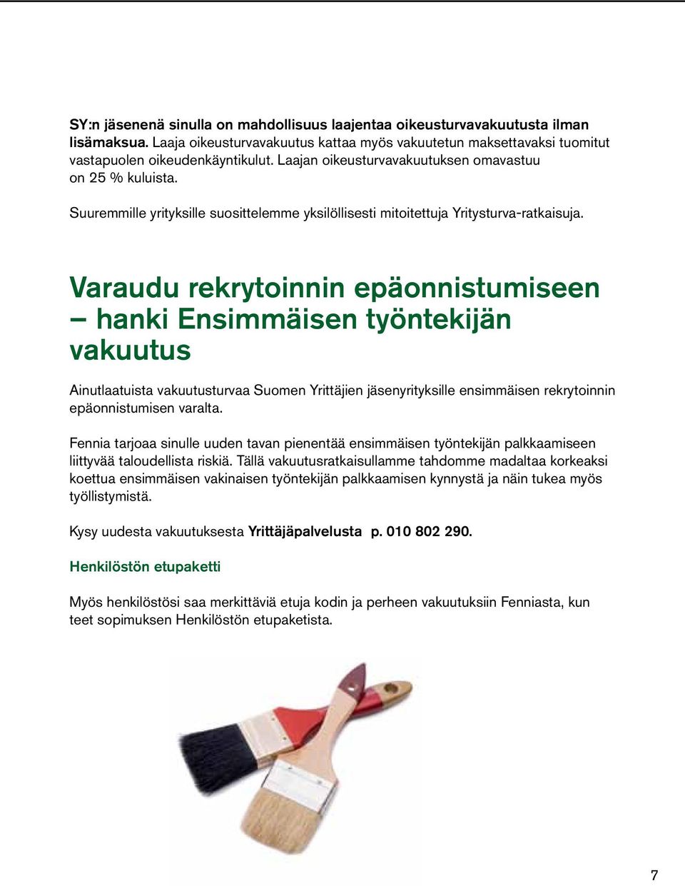 Varaudu rekrytoinnin epäonnistumiseen hanki Ensimmäisen työntekijän vakuutus Ainutlaatuista vakuutusturvaa Suomen Yrittäjien jäsenyrityksille ensimmäisen rekrytoinnin epäonnistumisen varalta.