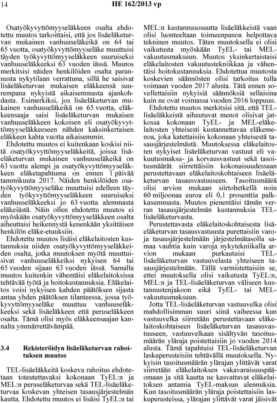 Muutos merkitsisi näiden henkilöiden osalta parannusta nykytilaan verrattuna, sillä he saisivat lisäeläketurvan mukaisen eläkkeensä suurempana nykyistä aikaisemmasta ajankohdasta.